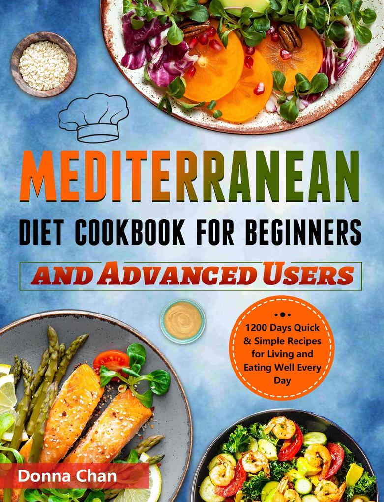 Mediterranean Diet Cookbook for Beginners and Advanced Users: 1200 Days Quick & Simple Recipes for Living and Eating Well Every Day