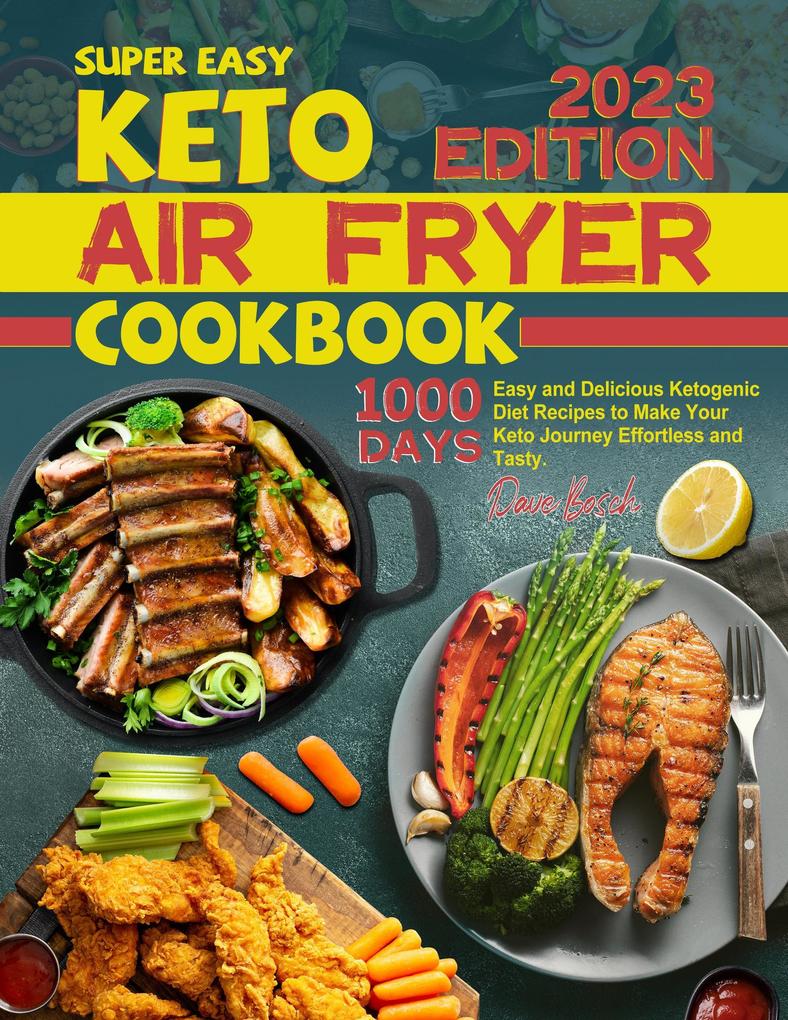 Super Easy Keto Air Fryer Cookbook: 1000 Days Easy and Delicious Ketogenic Diet Recipes to Make Your Keto Journey Effortless and Tasty.