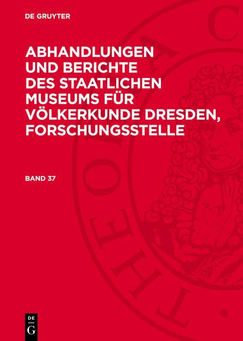 Abhandlungen und Berichte des Staatlichen Museums für Völkerkunde Dresden Forschungsstelle. Band 37