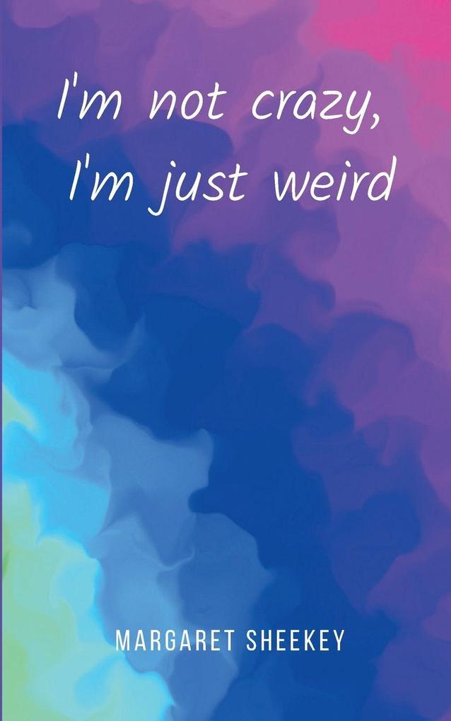 I'm not crazy I'm just weird