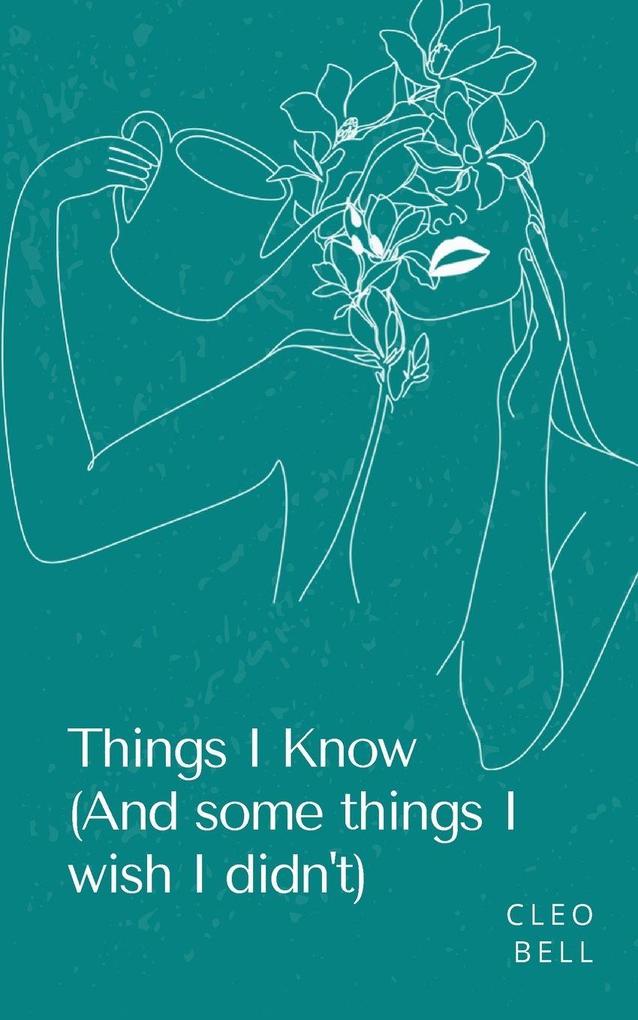 Things I Know (And some things I wish I didn't)