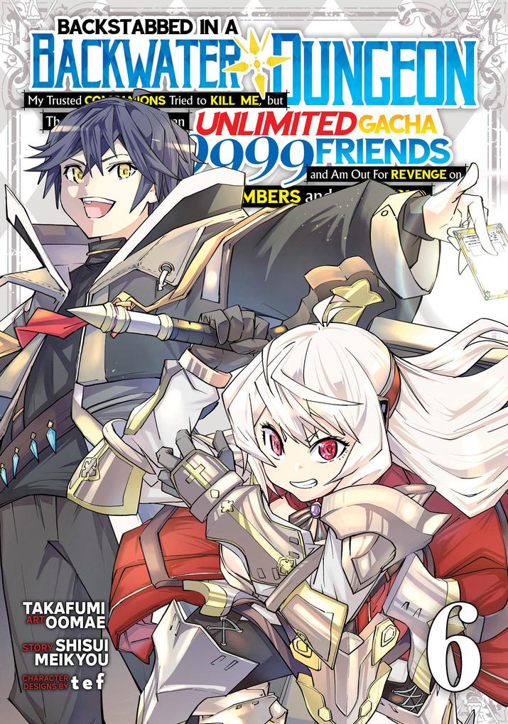 Backstabbed in a Backwater Dungeon: My Party Tried to Kill Me But Thanks to an Infinite Gacha I Got LVL 9999 Friends and Am Out for Revenge (Manga) Vol. 6