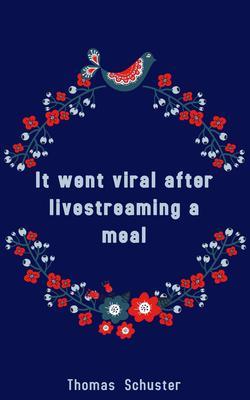 It went viral after livestreaming a meal