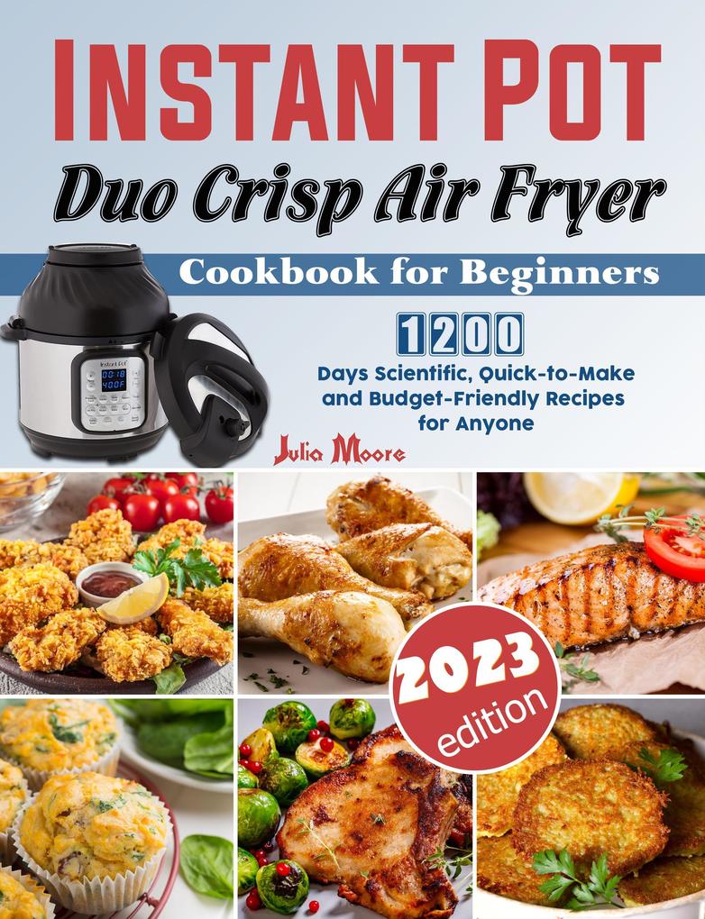 Instant Pot Duo Crisp Air Fryer Cookbook for Beginners: 1200 Days Scientific Quick-to-Make and Budget-Friendly Recipes for Anyone