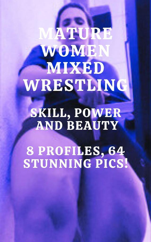 Mature Women Mixed Wrestling Skill Power and Beauty 8 Profiles 64 Stunning Pics!