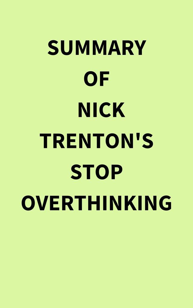 Summary of Nick Trenton‘s Stop Overthinking