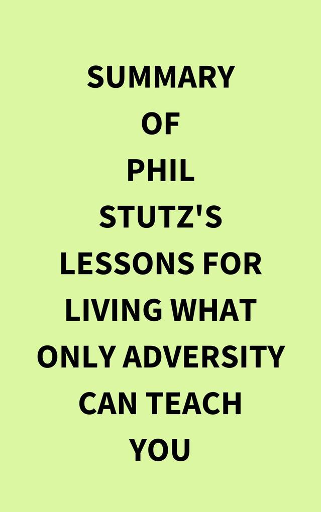 Summary of Phil Stutz‘s Lessons for Living What Only Adversity Can Teach You