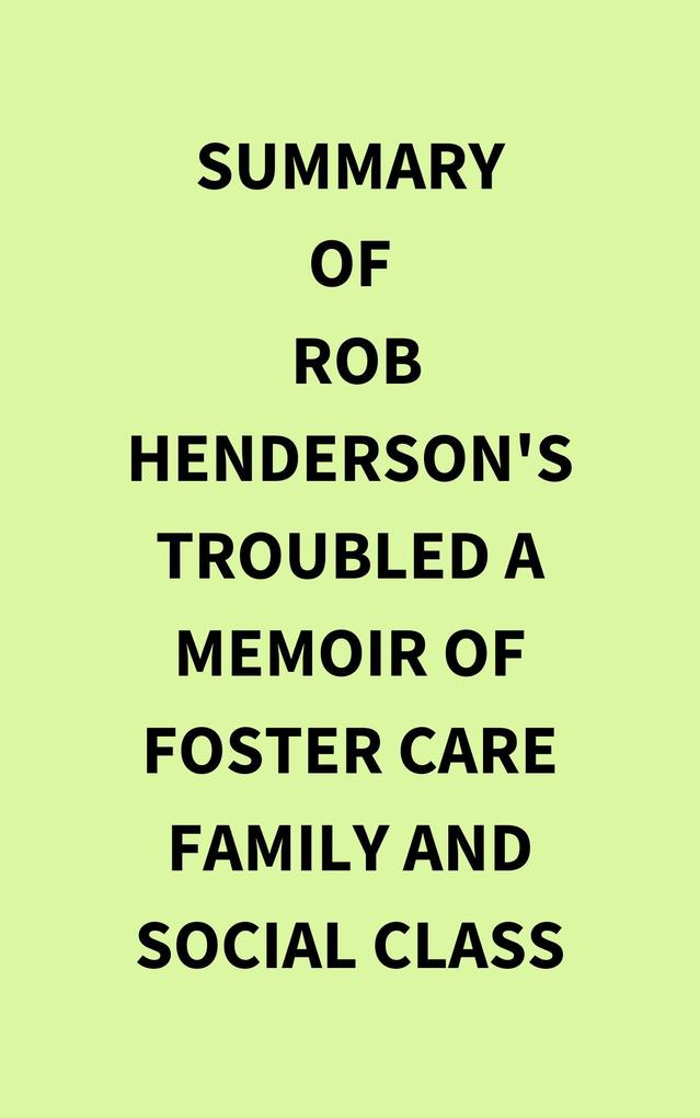Summary of Rob Henderson‘s Troubled A Memoir of Foster Care Family and Social Class