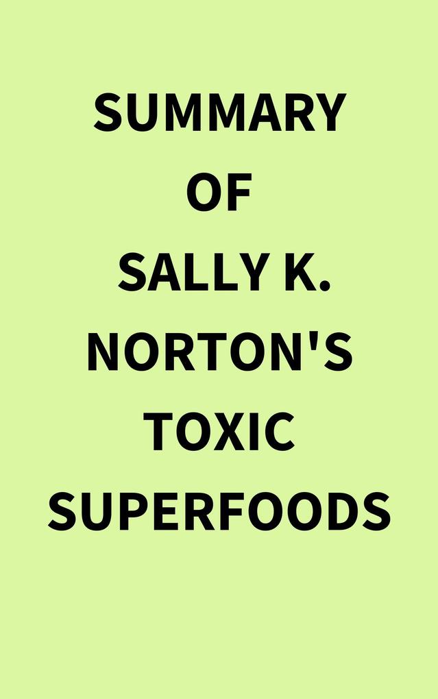 Summary of Sally K. Norton‘s Toxic Superfoods