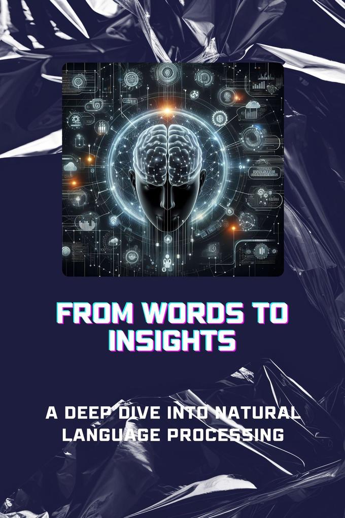 From Words to Insights: A Deep Dive into Natural Language Processing