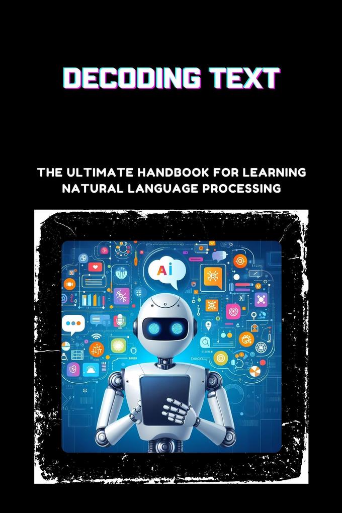 Decoding Text: The Ultimate Handbook for Learning Natural Language Processing