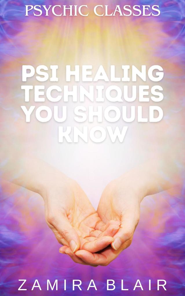Psi Healing Techniques You Should Know (Psychic Classes #5)