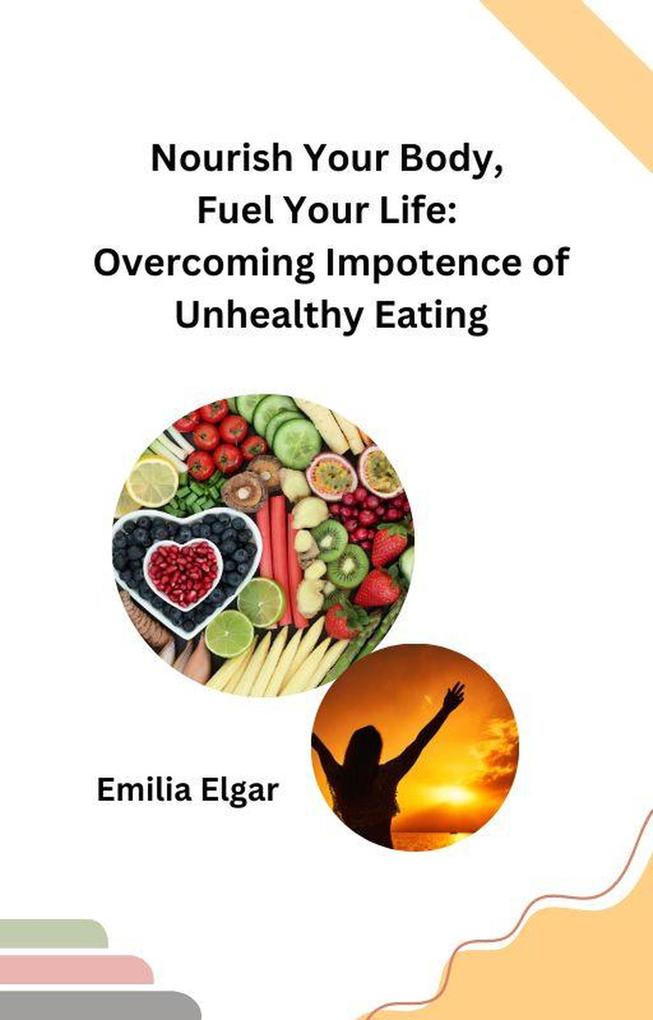 Nourish Your Body Fuel Your Life: Overcoming Impotence of Unhealthy Eating