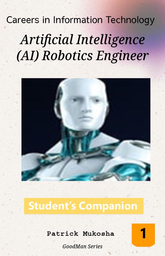 Careers in Information Technology: Artificial Intelligence (AI) Robotics Engineer (GoodMan #1)
