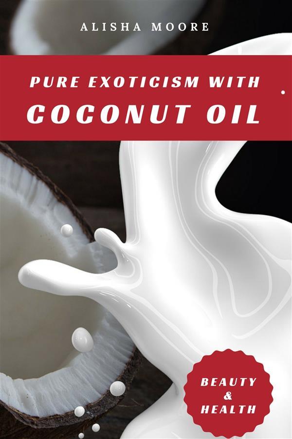 Pure Exoticism with Coconut Oil: Natural Remedy for Beauty Detox Oil Pulling Healthy Weight Loss Wellness & Co.
