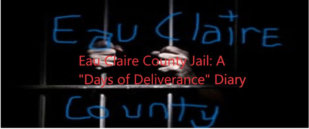 Eau Claire County Jail: A Days Of Deliverance Diary