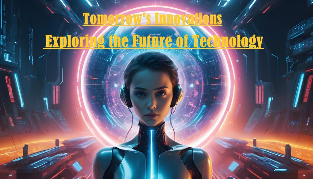 Tomorrow‘s Innovations: Exploring the Future of Technology