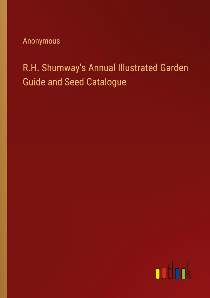 R.H. Shumway's Annual Illustrated Garden Guide and Seed Catalogue