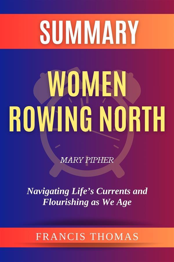 Summary of Women Rowing North by Mary Pipher:Navigating Life‘s Currents and Flourishing as We Age