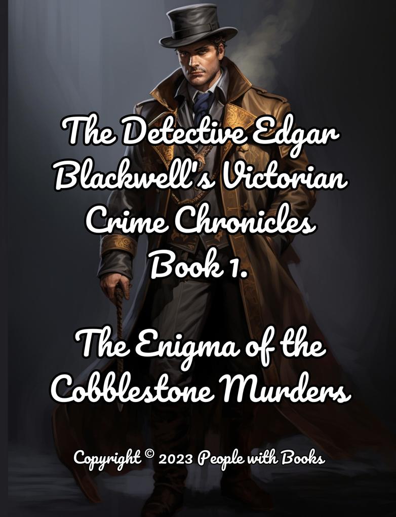 The Detective Edgar Blackwell‘s Victorian Crime Chronicles Book 1: The Enigma of the Cobblestone Murders.