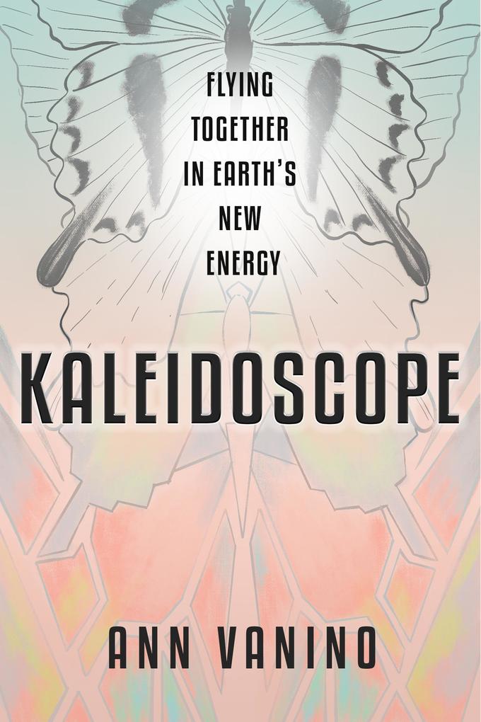 Kaleidoscope: Flying Together In Earth‘s New Energy (The Chrysalis Collection #2)