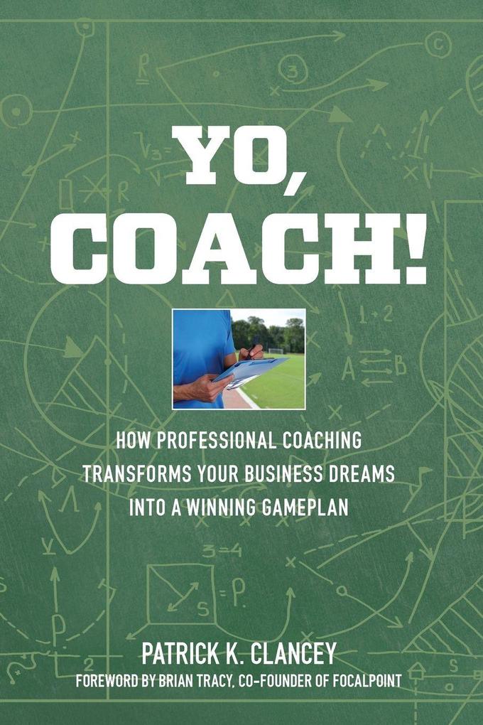 Yo Coach! How Professional Coaching Transforms Your Business into a Winning Gameplan