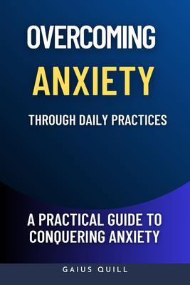 Overcoming Anxiety Through Daily Practices-Empowering Your Journey to Peace with Practical Tools and Techniques