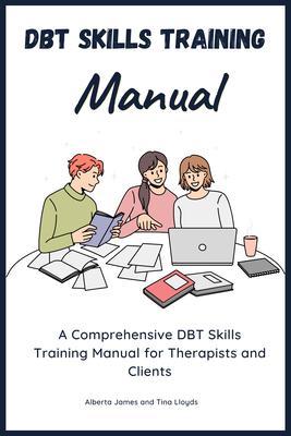 DBT Skills Training Manual-A Comprehensive DBT Skills Training Manual for Therapists and Clients