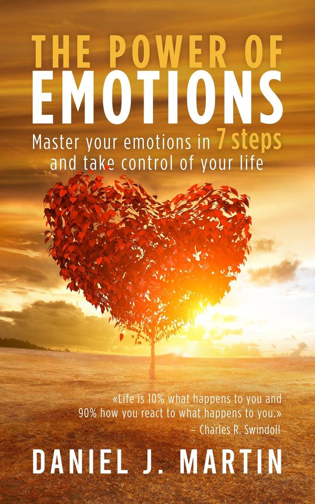The Power of Emotions: Master Your Emotions in 7 Simple Steps and Take Control of Your Life (Self-help and personal development)