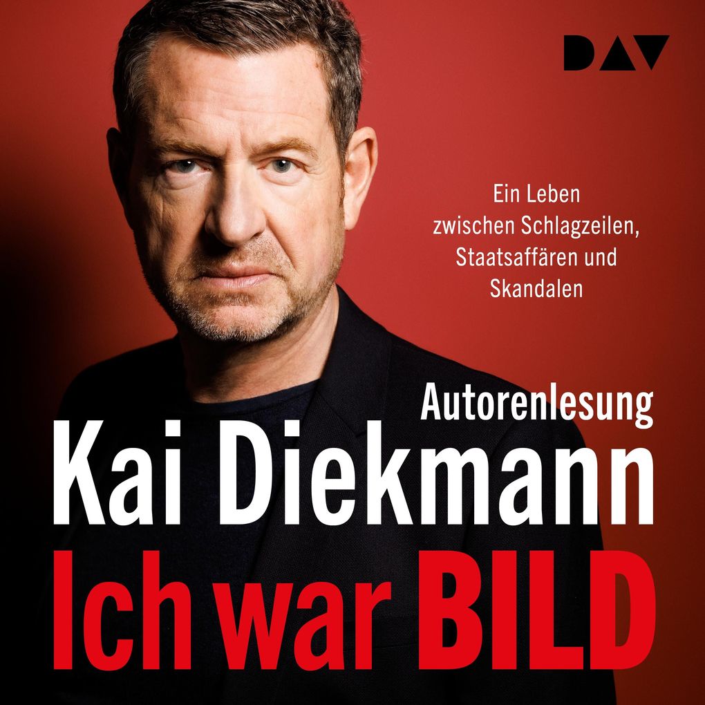 Ich war BILD. Ein Leben zwischen Schlagzeilen Staatsaffären und Skandalen