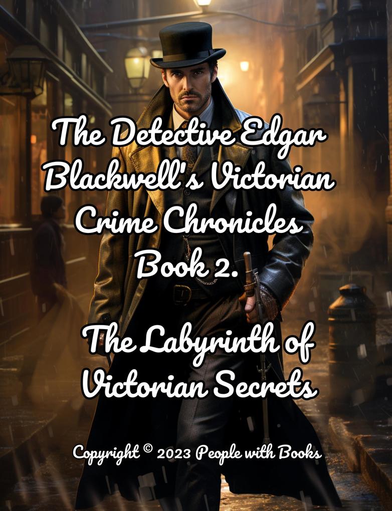 The Detective Edgar Blackwell‘s Chronicles. Book 2. The Labyrinth of Victorian Secrets (The Detective Edgar Blackwell‘s Victorian Crime Chronicles #2)