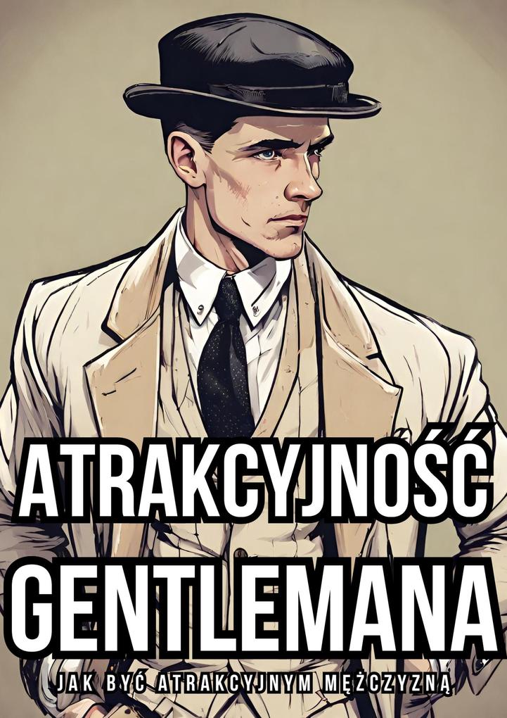 Atrakcyjnosc Gentlemana: Jak Byc Atrakcyjnym Mezczyzna