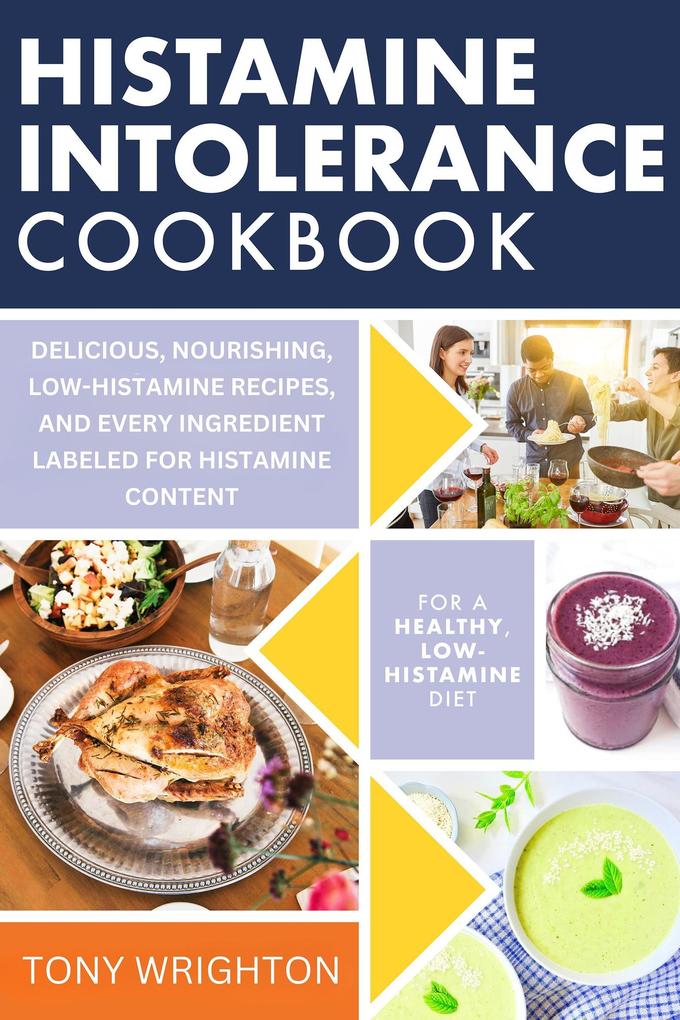 Histamine Intolerance Cookbook: Delicious Nourishing Low-Histamine Recipes And Every Ingredient Labeled For Histamine Content (The Histamine Intolerance Series #2)