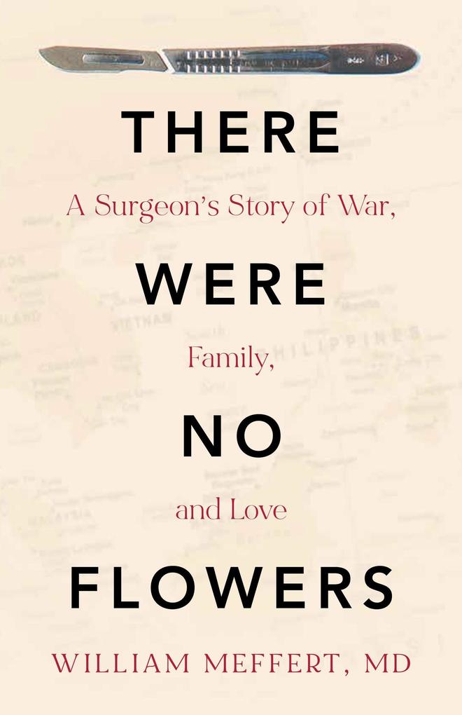 There Were No Flowers: A Surgeon‘s Story of War Family and Love