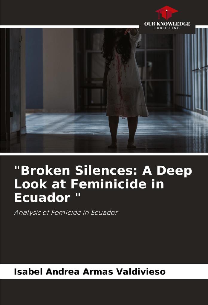 'Broken Silences: A Deep Look at Feminicide in Ecuador '