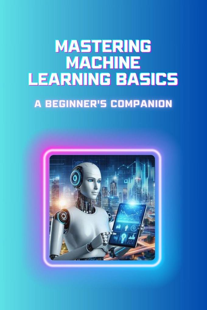 Mastering Machine Learning Basics: A Beginner‘s Companion
