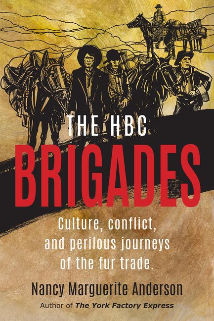 The Hbc Brigades: Culture Conflict and Perilous Journeys of the Fur Trade
