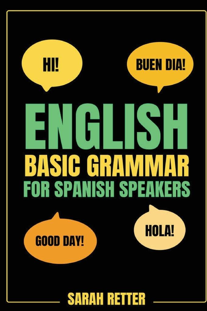 ENGLISH BASIC GRAMMAR FOR SPANISH SPEAKERS Fast-Track Learning of Basic English Grammatical Concepts