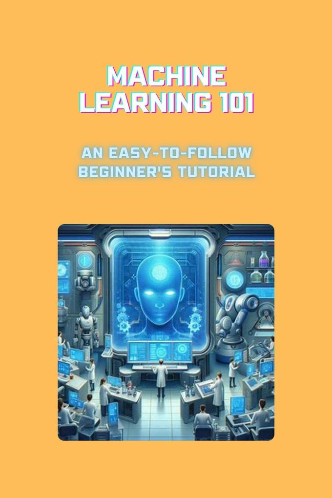 Machine Learning 101: An Easy-to-Follow Beginner‘s Tutorial