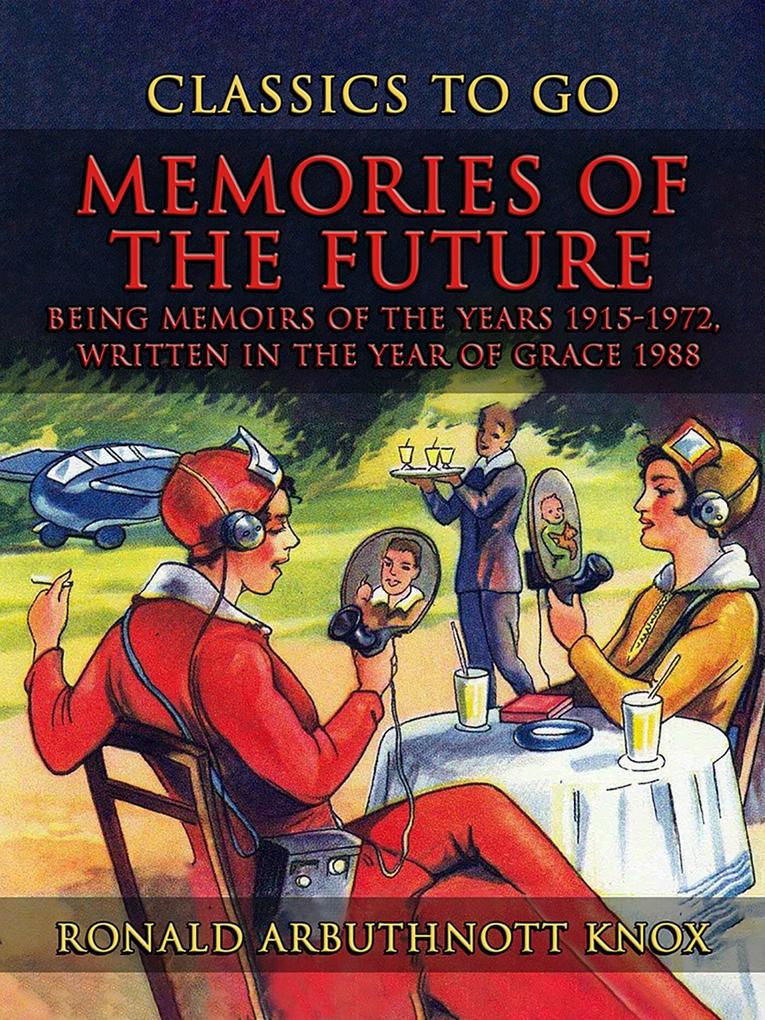 Memories Of The Future Being Memoirs Of The Years 1915-1972 written In The YearOf Grace 1988