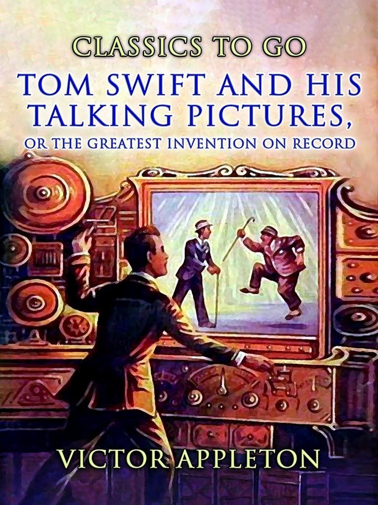 Tom Swift And His Talking Pictures Or The Greatest Invention On Record