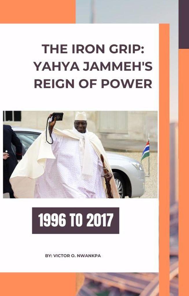 The Iron Grip: Yahya Jammeh‘s Reign of Power