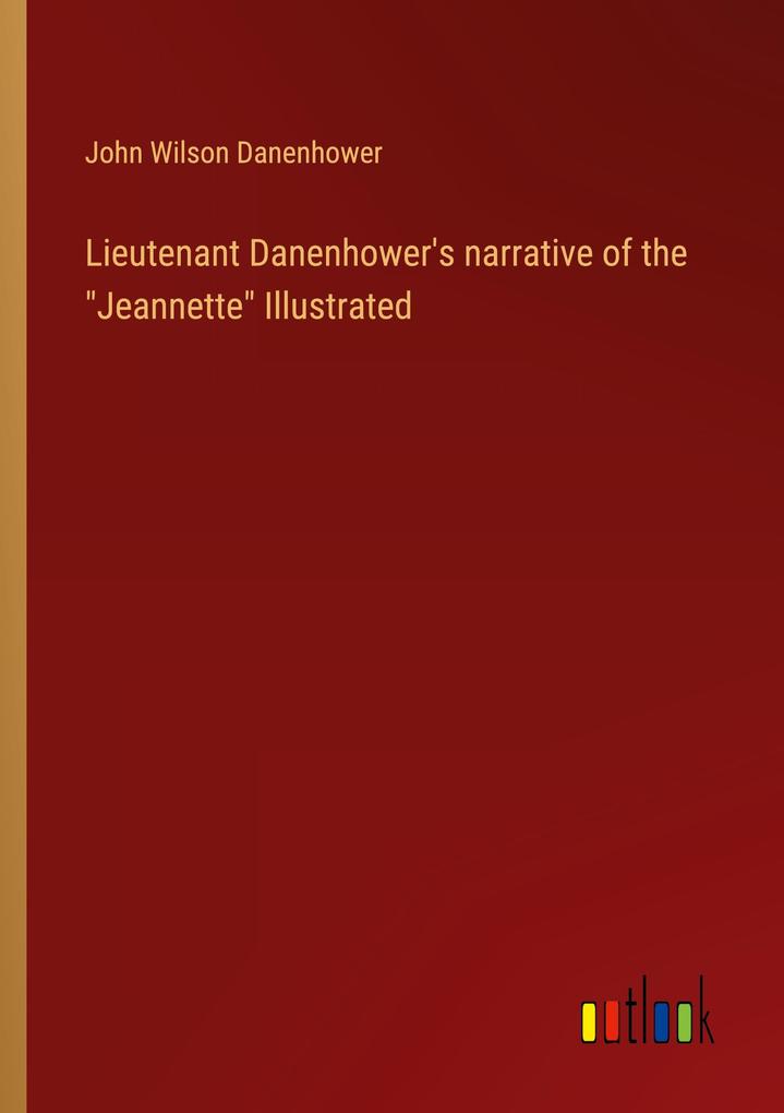 Lieutenant Danenhower's narrative of the 'Jeannette' Illustrated