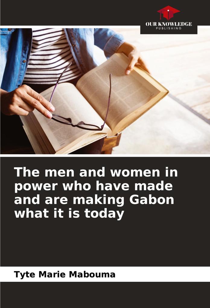 The men and women in power who have made and are making Gabon what it is today