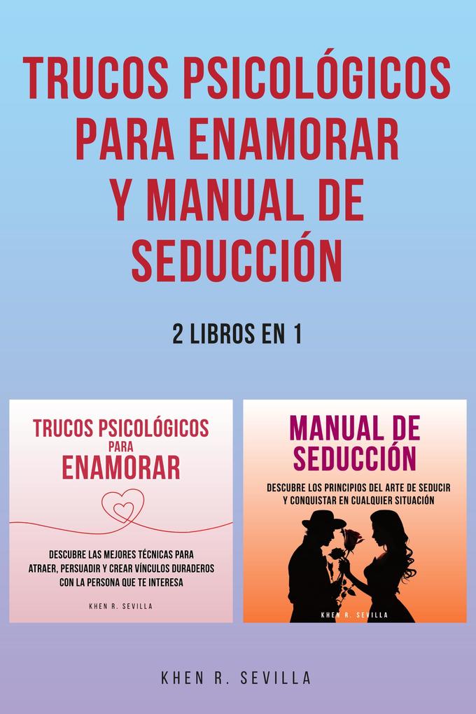 Trucos Psicológicos Para Enamorar y Manual De Seducción: 2 Libros en 1