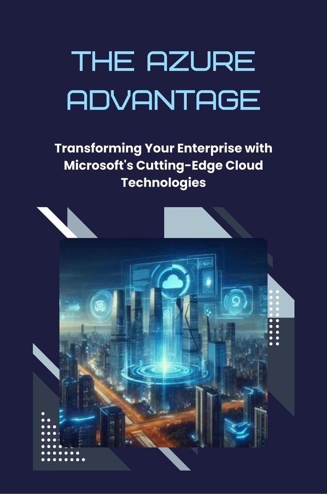 The Azure Advantage: Transforming Your Enterprise with Microsoft‘s Cutting-Edge Cloud Technologies