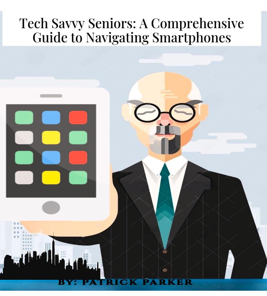 Tech Savvy Seniors: A Comprehensive GuideTo Navigating Smartphones