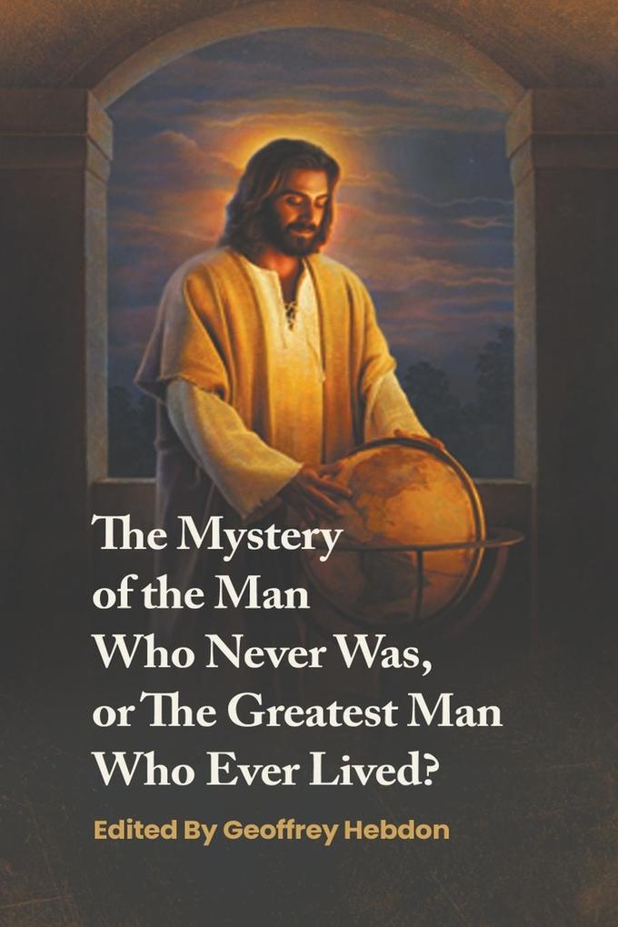 The Mystery of the Man Who Never Was or The Greatest Man Who Ever Lived