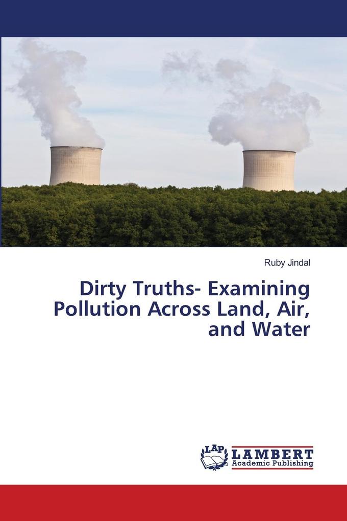 Dirty Truths- Examining Pollution Across Land Air and Water