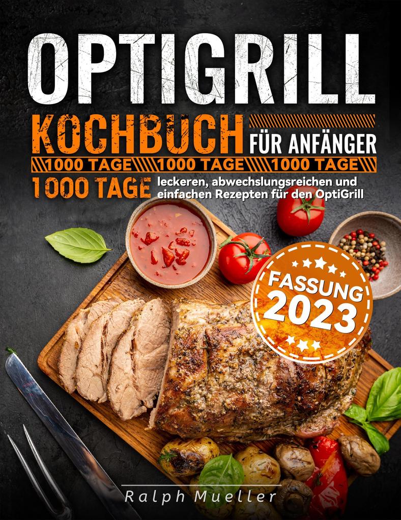Optigrill kochbuch Für Anfänger: 1000 Tage leckeren abwechslungsreichen und einfachen Rezepten für den OptiGrill
